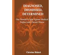 Diagnosed, Dismissed, Determined: One Woman's Fight Against Medical Neglect and Chronic Illness
