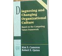Diagnosing and Changing Organizational Culture: Based on the Competing Values Framework (Prentice Hall Organizational Development Series) (Addison-Wesley Series on Organization Development)