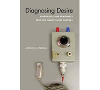 Diagnosing Desire: Biopolitics and Femininity Into the Twenty-First Century (Abnormativities: Queer/Gender/Embodiment)