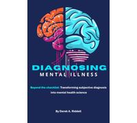 Diagnosing Mental Illness: Beyond the Checklist: Transforming Subjective Diagnosis into Mental Health Science