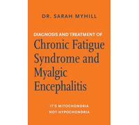 Diagnosis and Treatment of Chronic Fatigue Syndrome and Myalgic Encephalitis: It's Mitochondria, Not Hypochondria
