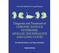 Diagnosis and Treatment of Chronic Fatigue Syndrome, Myalgic Encephalitis and Long Covid THIRD EDITION: It's mitochondria, not hypochondria (3rd New edition)