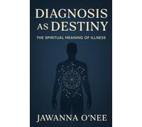 Diagnosis as Destiny: The Spiritual Meaning of Illness