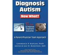 Diagnosis Autism Now What?: 10 Steps to Improve Treatment Outcomes
