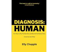 Diagnosis: Human: It’s Time to Flip The Narrative and Rewrite the Human Story