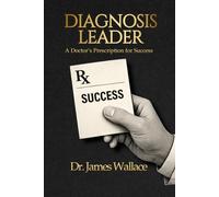 Diagnosis Leader: A Doctor's Prescription for Success