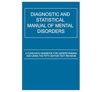 DIAGNOSTIC AND STATISTICAL MANUAL OF MENTAL DISORDERS: A Clinician’s Handbook for Understanding and Using the Fifth Edition Text Revision