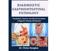 Diagnostic Gastrointestinal Pathology: Foundations, Patterns and Clinical Correlation in Digestive Disease Mechanisms