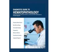 DIAGNOSTIC GUIDE TO HEMATOPATHOLOGY: Bridging Morphology, Molecular Genetics, and the latest WHO Classification for Precision Diagnosis.