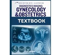 DIAGNOSTIC IMAGING: GYNECOLOGY AND OBSTETRICS: A Complete Guide to Ultrasound, MRI, CT, Pelvic Imaging, Maternal-Fetal Assessment, Clinical Interpretation, Case Review, and Examination Preparation