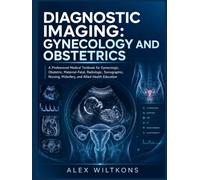 DIAGNOSTIC IMAGING: GYNECOLOGY AND OBSTETRICS TEXTBOOK: A ProfessionaL Textbook for Gynecologic, Obstetric, Maternal-Fetal, Radiologic, Sonographic, Nursing, Midwifery, and Allied Health Education