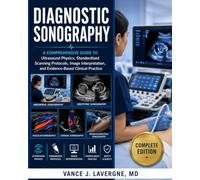 Diagnostic Sonography: A Comprehensive Guide to Ultrasound Physics, Standardized Scanning Protocols, Image Interpretation, and Evidence-Based Clinical ... (Clinical Sonography & Ultrasound Series)