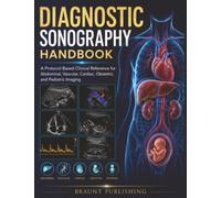 Diagnostic Sonography Handbook: A Protocol-Based Clinical Reference for Abdominal, Vascular, Cardiac, Obstetric, and Pediatric Imaging