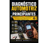 DIAGNÓSTICO AUTOMOTRIZ PARA PRINCIPIANTES: Solución Práctica de Problemas, Conceptos Básicos Herramientas Escaneo, Diagnóstico Circuitos y Técnicas Reparación en Taller