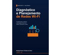 Diagnóstico e Planejamento de Redes Wi-Fi: Troubleshooting, Cobertura e Otimização de Sinal: 2 (Série Wi-Fi Profissional)