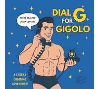 Dial G for Gigolo: A Cheeky Coloring Adventure!: A mischievous, flirty book for grown-ups who love a little trouble with their fun. Hunks, ... Bachelorette Fun, or Stress Relief for Adults