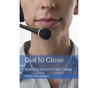 Dial to Close: Mastering the Art of Cold Calling