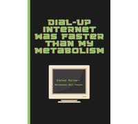 Dial-Up Internet Was Faster Than My Metabolism: A Blank Lined Journal for Midlife Rants and Power Surges