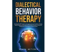 Dialectical Behavior Therapy: An Essential DBT Guide for Managing Intense Emotions, Anxiety, Mood Swings, and Borderline Personality Disorder, along with Mindfulness Techniques to Reduce Stress