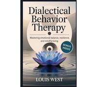 DIALECTICAL BEHAVIOR THERAPY: Mastering Emotional Balance, Resilience, and Mindful Living