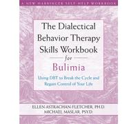 Dialectical Behavior Therapy Workbook for Bulimia : Using DBT to Break the Cycle and Regain Control of Your Life