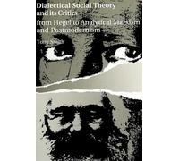 Dialectical Social Theory and Its Critics: From Hegel to Analytical Marxism and Postmodernism (SUNY series in Radical Social and Political Theory)