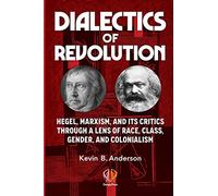 DIALECTICS OF REVOLUTION: Hegel, Marxism, and Its Critics Through a Lens of Race, Class, Gender, and Colonialism