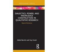 Dialectics, Power, and Knowledge Construction in Qualitative Research: Beyond Dichotomy (Routledge Advances in Research Methods)