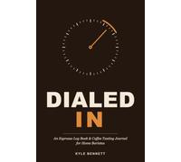 Dialed In: An Espresso Log Book & Coffee Tasting Journal for Home Baristas - Dial-In Worksheets, Tasting Pages, and a Troubleshooting Guide