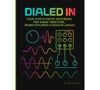 Dialed In: Your Synth Patch Notebook for Knob-Twisters, Sound Explorers & Modular Junkies