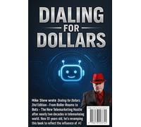 Dialing for Dollars: From Boiler Rooms to Bots: The New Telemarketing Hustle in the Age of AI 2nd Edition