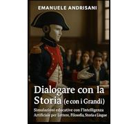 Dialogare con la Storia (e con i Grandi Autori): Simulazioni educative con l’Intelligenza Artificiale per Lettere, Filosofia, Storia e Lingue ... artificiale nella scuola reale)