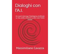 Dialoghi con l’A.I.: Un coach interroga l’Intelligenza Artificiale su vita, scelte, emozioni e altre cose “molto umane”