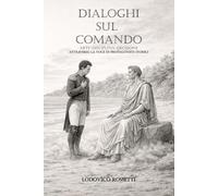 DIALOGHI SUL COMANDO: ARTE DISCIPLINA DECISIONE Attraverso la voce dei protagonisti