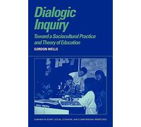 Dialogic Inquiry: Towards a Socio-cultural Practice and Theory of Education (Learning in Doing: Social, Cognitive and Computational Perspectives)