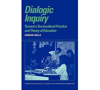 Dialogic Inquiry: Towards a Socio-cultural Practice and Theory of Education (Learning in Doing: Social, Cognitive and Computational Perspectives)