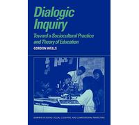 Dialogic Inquiry: Towards a Socio-cultural Practice and Theory of Education (Learning in Doing: Social, Cognitive and Computational Perspectives)