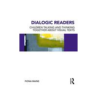 Dialogic Readers: Children talking and thinking together about visual texts
