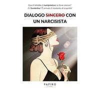 Dialogo sincero con un narcisista: Dentro la mente di chi manipola, seduce e distrugge l’amore