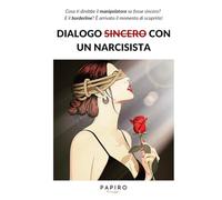 Dialogo sincero con un narcisista: Dentro la mente di chi manipola, seduce e distrugge l’amore