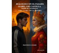 DIÁLOGOS CON EL PASADO: ISABEL I DE CASTILLA.: CARA A CARA CON LA HISTORIA.
