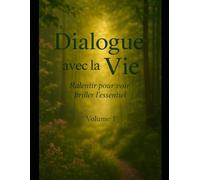 Dialogue avec la vie volume 1: Ralentir pour voir briller l'essentiel
