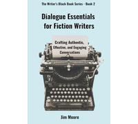 Dialogue Essentials for Fiction Writers: Crafting Authentic, Effective, and Engaging Conversations (The Writer’s Black Book Series)