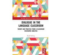 Dialogue in the Language Classroom: Theory and Practice from a Classroom Discourse Analysis (Routledge Research in Language Education)