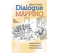 Dialogue Mapping : Building Shared Understanding of Wicked Problems