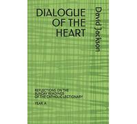 DIALOGUE OF THE HEART: READING THE BIBLE AS THE DIVINE-HUMAN DIALOGUE: 1 (Dialogue of the Heart. Reflections on the Sunday Readings of the Lectionary.)