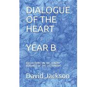 DIALOGUE OF THE HEART: REFLECTIONS ON THE SUNDAY READINGS OF THE LECTIONARY YEAR B