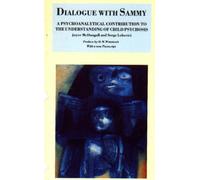 Dialogue with Sammy : Psychoanalytical Contribution to the Understanding of Child Psychosis