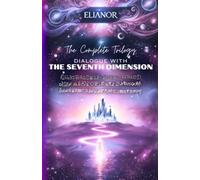 Dialogue with the Seventh Dimension: The Complete Trilogy