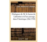 Dialogues de M. Le Baron de Lahontan Et D'Un Sauvage, Dans L'Amerique (Ed.1704) (Histoire)
